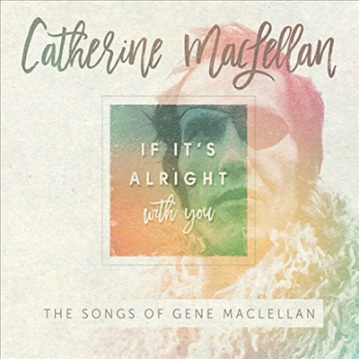 Catherine MacLellan - If It's Alright With You - The Songs of Gene MacLellan (CD)