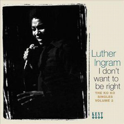 Luther Ingram - I Don&#39;t Want To Be Right: The Ko Ko Singles 2 (CD)