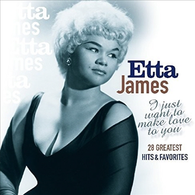 Etta James - I Just Want To Make Love To You: 28 Greatest Hits &amp; Favorites (CD)