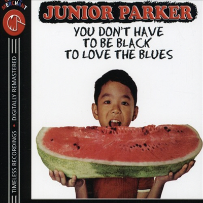 Junior Parker - You Don&#39;t Have To Be Black To Love The Blues (CD)