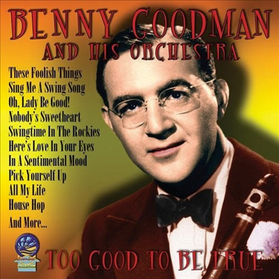 Benny Goodman & His Orchestra - Too Good To Be True (CD)