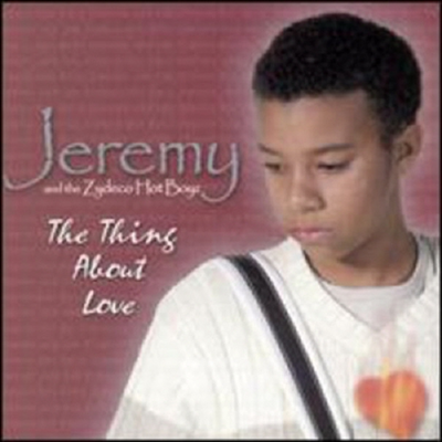 Jeremy &amp; The Zydeco Hot Boyz - Thing About Love (CD)