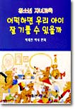 어떡하면 우리 아이 잘 기를 수 있을까