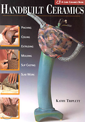 Handbuilt Ceramics: Pinching, Coiling, Extruding, Molding, Slip Casting, Slab Work