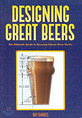 Designing Great Beers: The Ultimate Guide to Brewing Classic Beer Styles