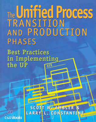 The Unified Process Transition and Production Phases: Best Practices in Implementing the UP