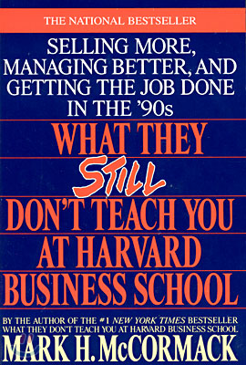 What They Still Don't Teach You at Harvard Business School: Selling More, Managing Better, and Getting the Job