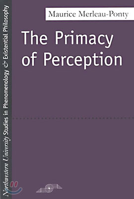 The Primacy of Perception: And Other Essays on Phenomenological Psychology, the Philosophy of Art, History and Politics