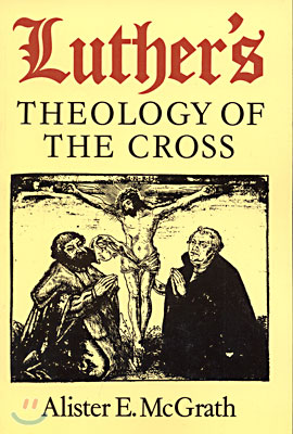 Luther&#39;s Theology of the Cross: Martin Luther&#39;s Theological Breakthrough