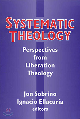 Systematic Systematic Theology: Perspectives from Liberation Theology (Readings from Mysterium Liberationis): Perspectives from Liberation Theory