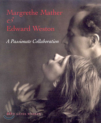 Margrethe Mather &amp; Edward Weston: A Passionate Collaboration