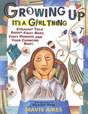 Growing Up: It&#39;s a Girl Thing: Straight Talk about First Bras, First Periods, and Your Changing Body
