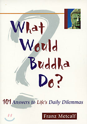 What Would Buddha Do?: 101 Answers to Life&#39;s Daily Dilemmas