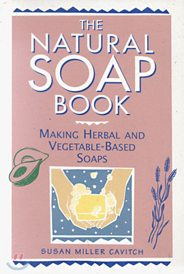 The Natural Soap Book: Making Herbal and Vegetable-Based Soaps