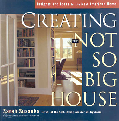 Creating the Not So Big House: Insights and Ideas for the New American House