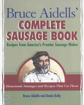 Bruce Aidells&#39; Complete Sausage Book: Recipes from America&#39;s Premier Sausage Maker [A Cookbook]