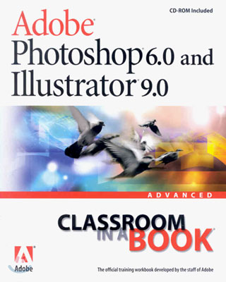 Adobe Photoshop 6.0 and Illustrator 9.0 Advanced Classroom in a Book (With CD-ROM)
