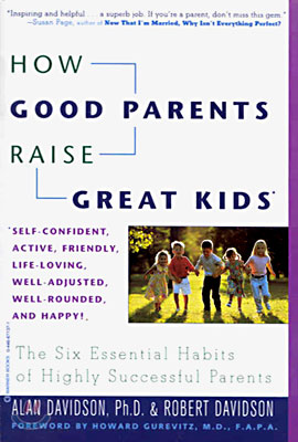 How Good Parents Raise Great Kids: The Six Essential Habits of Highly Successful Parents