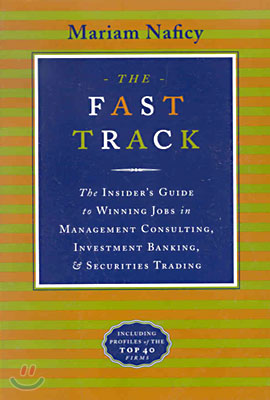 The Fast Track: The Insider&#39;s Guide to Winning Jobs in Management Consulting, Investment Banking &amp; Securities Trading