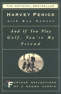 And If You Play Golf, You're My Friend: Furthur Reflections of a Grown Caddie