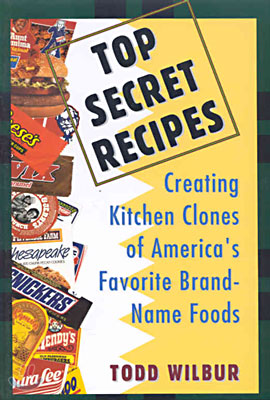 Top Secret Recipes: Creating Kitchen Clones of America&#39;s Favorite Brand-Name Foods: A Cookbook