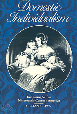 Domestic Individualism: Imagining Self in Nineteenth-Century America