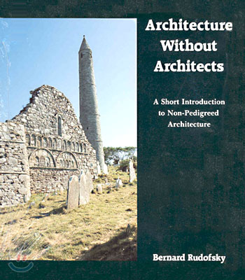 Architecture Without Architects: A Short Introduction to Non-Pedigreed Architecture