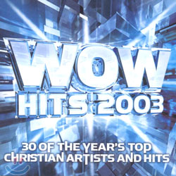 Wow Hits 2003 - 30 Of The Year&#39;s Top Christian Artists And Hits