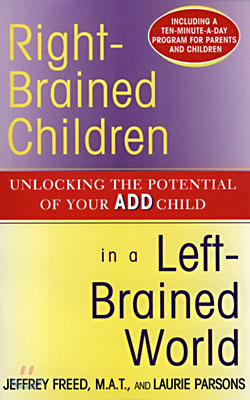 Right-Brained Children in a Left-Brained World: Unlocking the Potential of Your Add Child