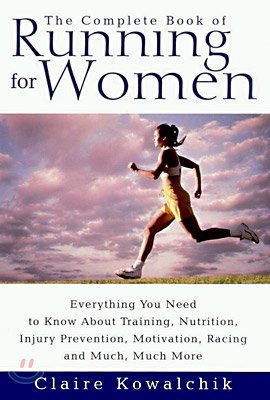 The Complete Book of Running for Women: Everything You Need to Know about Training, Nutrition, Injury Prevention, Motivation, Racing and Much, Much Mo