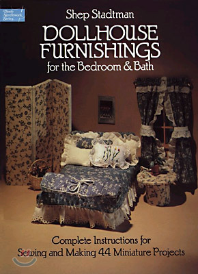 Dollhouse Furnishings for the Bedroom and Bath: Complete Instructions for Sewing and Making 44 Miniature Projects