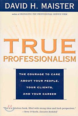 True Professionalism: The Courage to Care about Your People, Your Clients, and Your Career