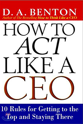 How to Act Like a CEO: 10 Rules for Getting to the Top and Staying There