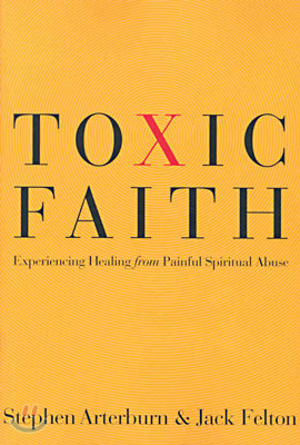 Toxic Faith: Experiencing Healing Over Painful Spiritual Abuse