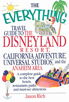 The Everything Travel Guide to the Disneyland Resort, California Adventure, Universal Studios..