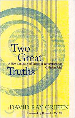 Two Great Truths: A New Synthesis of Scientific Naturalism and Christian Faith