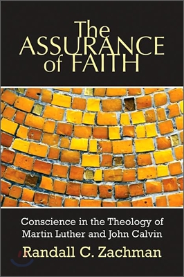 The Assurance of Faith: Conscience in the Theology of Martin Luther and John Calvin