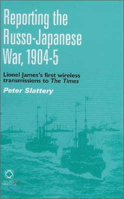 Reporting the Russo-Japanese War, 1904-5: Lionel James's First Wireless Transmission to the Times