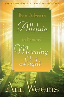 From Advent&#39;s Alleluia to Easter&#39;s Morning Light: Poetry for Worship, Study, and Devotion