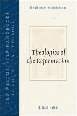 The Westminster Handbook to Theologies of the Reformation