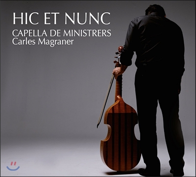 Capella de Ministrers / Carles Magraner 카펠라 데 미니스트레르스 / 카를레스 마그라너 - 지금 여기에 (Hic et Nunc)