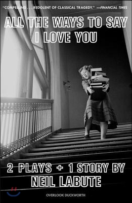 All the Ways to Say I Love You: Two Plays and One Short Story: Off-Broadway Edition