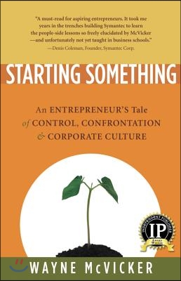 Starting Something: An Entrepreneur&#39;s Tale of Control, Confrontation &amp; Corporate Culture