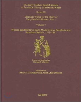 Women and Murder in Early Modern News Pamphlets and Broadside Ballads, 1573-1697: Essential Works for the Study of Early Modern Women, Series III, Par