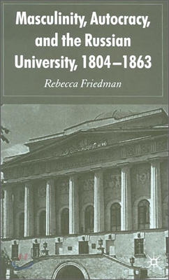 Masculinity, Autocracy and the Russian University, 1804-1863