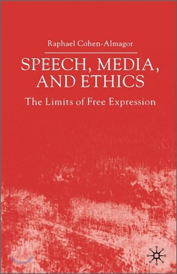 Speech, Media and Ethics: The Limits of Free Expression: Critical Studies on Freedom of Expression, Freedom of the Press and the Public&#39;s Right