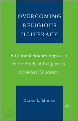 Overcoming Religious Illiteracy: A Cultural Studies Approach to the Study of Religion in Secondary Education