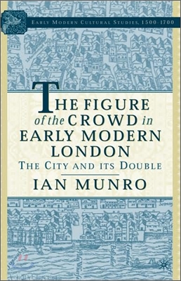 The Figure of the Crowd in Early Modern London: The City and Its Double