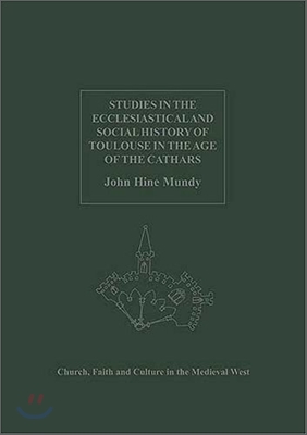 Studies in the Ecclesiastical and Social History of Toulouse in the Age of the Cathars