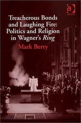 Treacherous Bonds and Laughing Fire: Politics and Religion in Wagner&#39;s Ring
